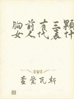 胸前有三颗痣的女人代表什么意思