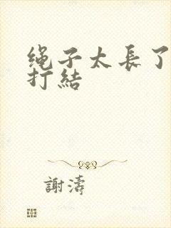 绳子太长了怎么打结