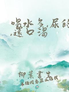 喝水多,尿的多,还口渴