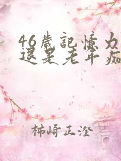 46岁记忆力减退是老年痴呆前兆吗