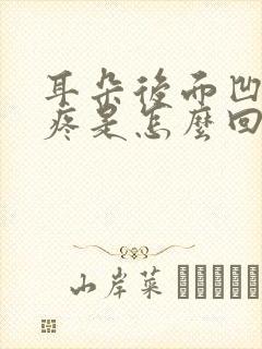 耳朵后面凹陷处疼是怎么回事