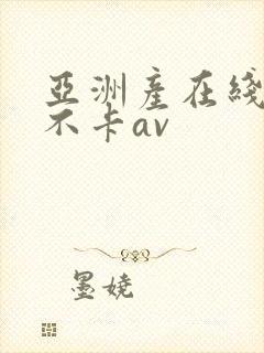 亚洲产在线精品不卡av