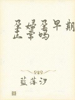 孕妇孕早期尿频正常吗