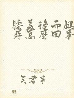 膝盖后面腿窝酸疼怎么回事