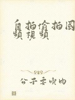 自拍偷拍国产视频视频