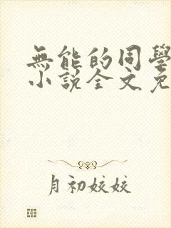 无能的同学妈妈小说全文免费阅读