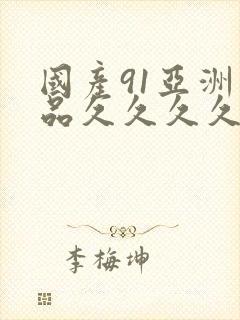 国产91亚洲精品久久久久