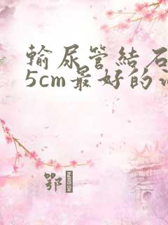 输尿管结石0.5cm最好的治疗方法