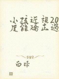 小孩近视200度能矫正过来吗