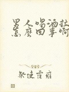 男人喝酒拉血是怎么回事啊