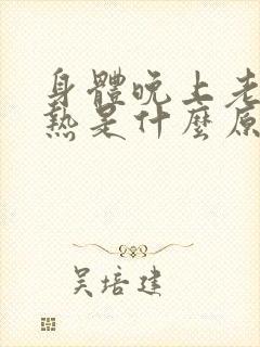 身体晚上老是发热是什么原因