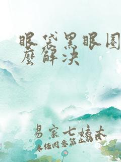 眼袋黑眼圈重怎么解决