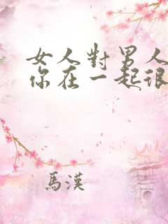 女人对男人说和你在一起很累