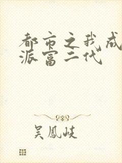 都市之我成了反派富二代