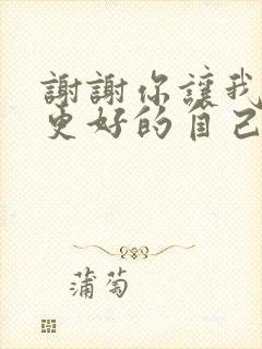 谢谢你让我成为更好的自己结尾