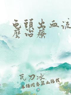 龟头出血流脓怎么治疗