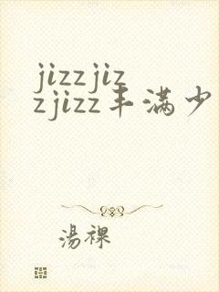jizzjizzjizz丰满少妇