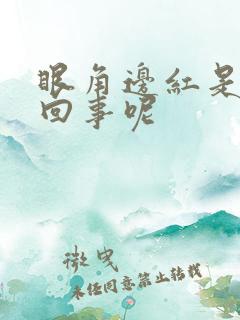 眼角边红是怎么回事呢