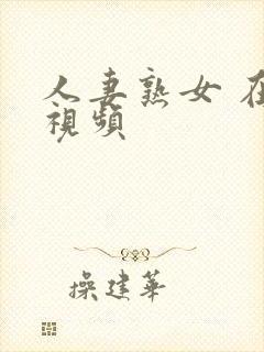 人妻熟女 在线视频