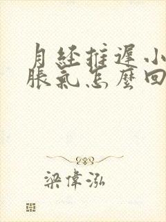 月经推迟小肚子胀气怎么回事