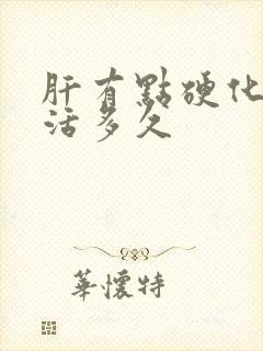 肝有点硬化了能活多久