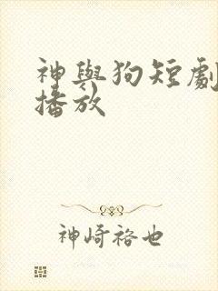 神与狗短剧免费播放