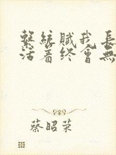 系统赋我长生,活着终会无敌 txt