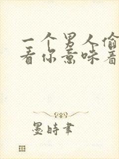 一个男人偷偷的看你意味着什么?