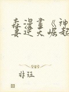 森漫画《神子护妻逆天崛起》合集