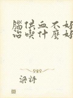 脑供血不好怎么治吃什么好