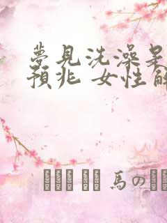 梦见洗澡是什么预兆 女性解梦