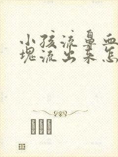 小孩流鼻血有血块流出来怎么回事