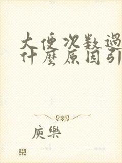 大便次数过多是什么原因引起的