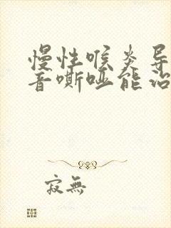 慢性喉炎导致声音嘶哑能治好吗