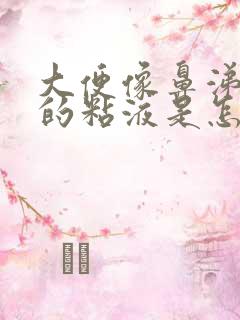 大便像鼻涕一样的粘液是怎么回事