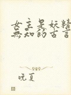 女主是妖精懵懂无知的古言