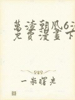 万渣朝凰6漫画免费漫画下拉式