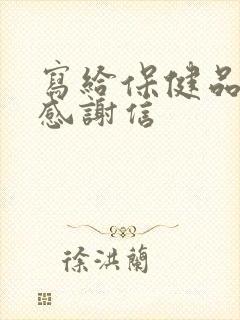 写给保健品公司感谢信