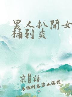 男人扒开女人腿桶到爽