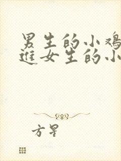 男生的小鸡鸡戳进女生的小鸡鸡