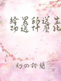 给男的送生日礼物送什么比较好