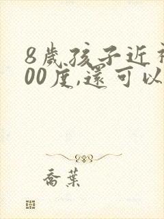 8岁孩子近视100度,还可以恢复吗