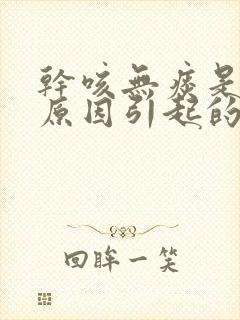 干咳无痰是什么原因引起的,应该怎么办