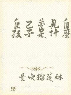 自己梦见自己生孩子是什么征兆