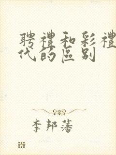 聘礼和彩礼在古代的区别