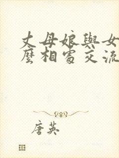 丈母娘与女婿怎么相处交流最好