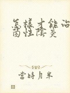 怎样才能治好细菌性阴炎