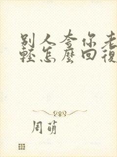 别人夸你老公年轻怎么回复