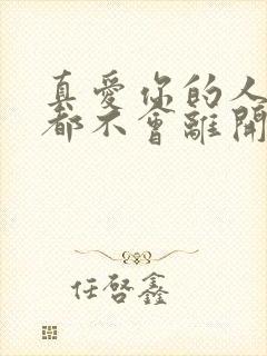 真爱你的人永远都不会离开你,离开你的人