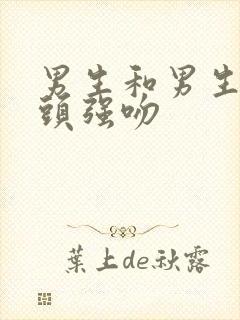 男生和男生用舌头强吻